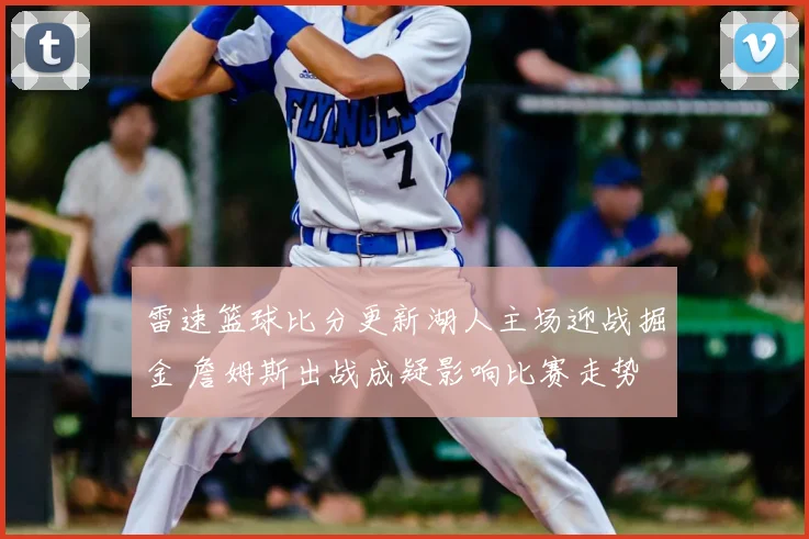 雷速篮球比分更新湖人主场迎战掘金 詹姆斯出战成疑影响比赛走势