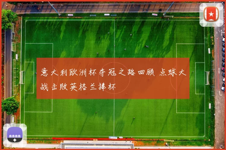 意大利欧洲杯夺冠之路回顾 点球大战击败英格兰捧杯