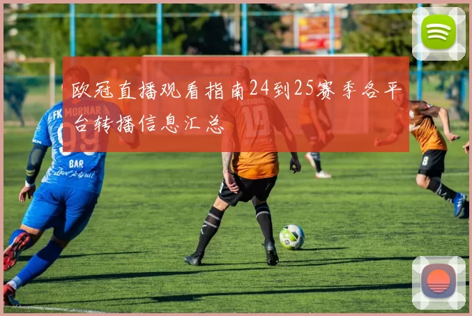 欧冠直播观看指南24到25赛季各平台转播信息汇总